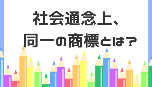 【不使用取消審判】登録商標と、社会通念上、同一の商標とは？