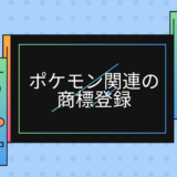 商標登録による「ポケモン」の徹底した保護（「ポケモン」の関連商標を紹介）