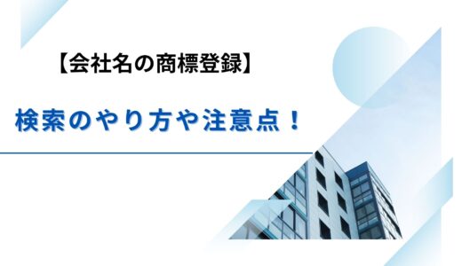 【会社名の商標登録】検索のやり方や注意点を紹介！