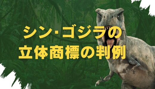 【シン・ゴジラの立体商標】判例を分かりやすく解説！